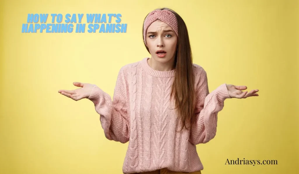 How to say what's happening in Spanish